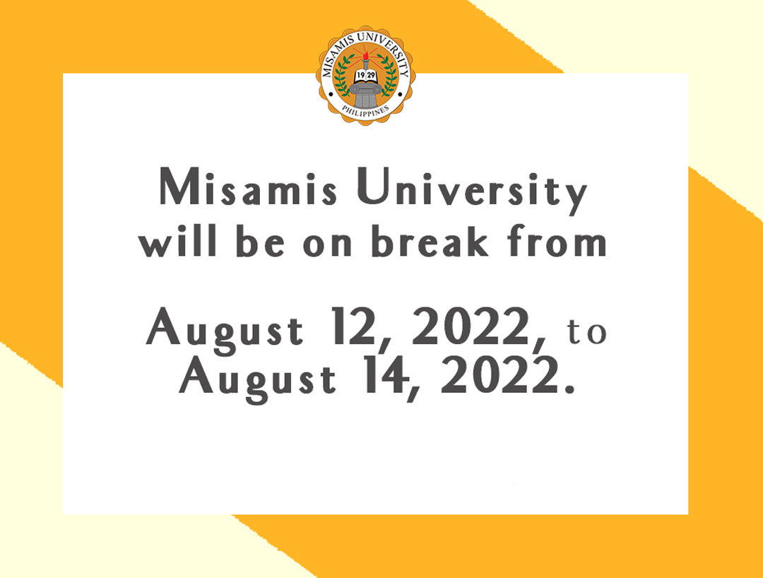 Misamis University will be on break from August 12, 2022 to August 14, 2022.